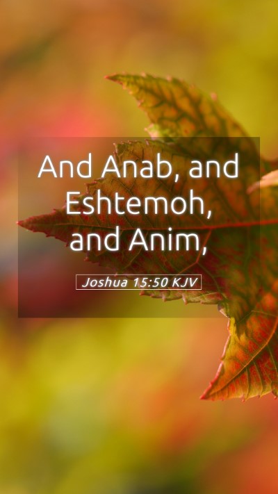 Picture 05 - Joshua 15:50 KJV Mobile Phone Wallpaper - And Anab, and Eshtemoh, and - Mobile Bible Verse Wallpaper