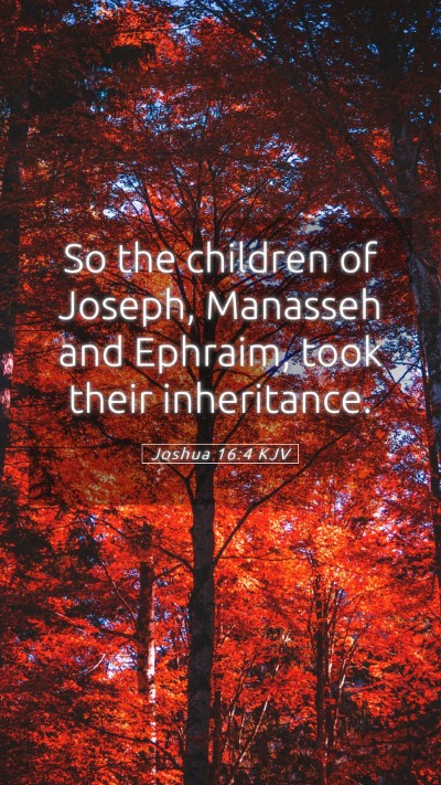 Picture 05 - Joshua 16:4 KJV Mobile Phone Wallpaper - So the children of Joseph, Manasseh and Ephraim, - Mobile Bible Verse Wallpaper