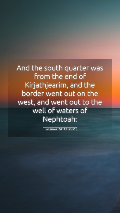 Picture 05 - Joshua 18:15 KJV Mobile Phone Wallpaper - And the south quarter was from the end of - Mobile Bible Verse Wallpaper