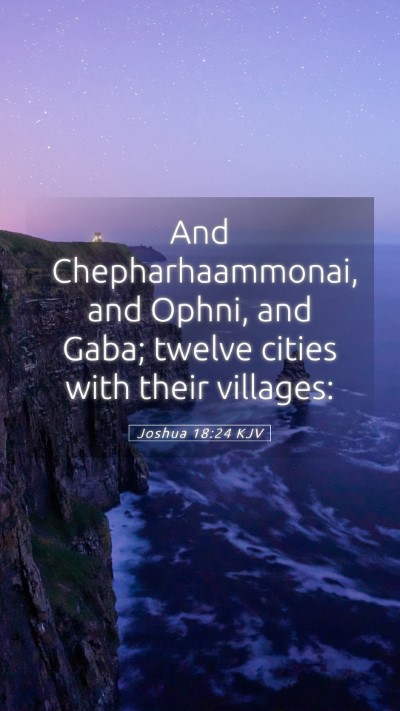 Picture 05 - Joshua 18:24 KJV Mobile Phone Wallpaper - And Chepharhaammonai, and Ophni, and Gaba; twelve - Mobile Bible Verse Wallpaper