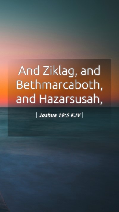 Picture 05 - Joshua 19:5 KJV Mobile Phone Wallpaper - And Ziklag, and Bethmarcaboth, and - Mobile Bible Verse Wallpaper