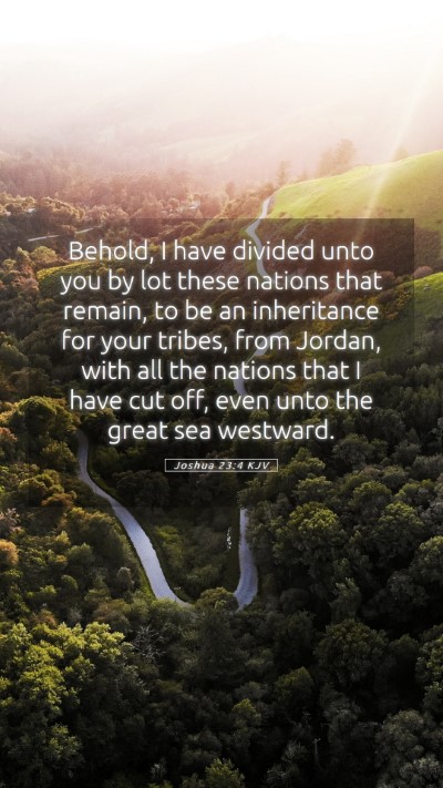 Picture 05 - Joshua 23:4 KJV Mobile Phone Wallpaper - Behold, I have divided unto you by lot these - Mobile Bible Verse Wallpaper
