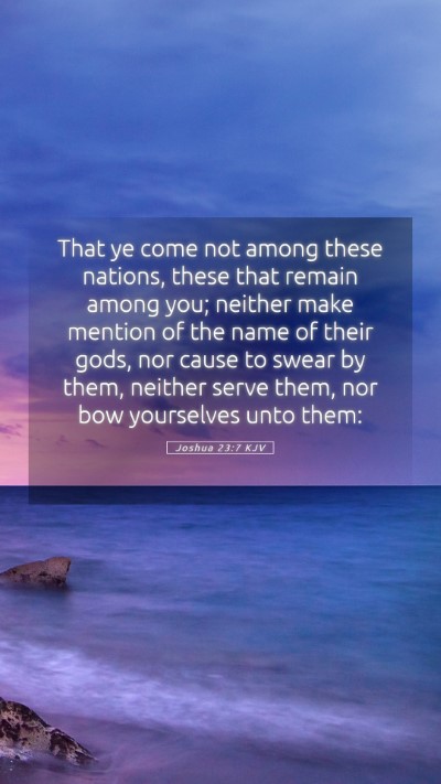 Picture 05 - Joshua 23:7 KJV Mobile Phone Wallpaper - That ye come not among these nations, these that - Mobile Bible Verse Wallpaper