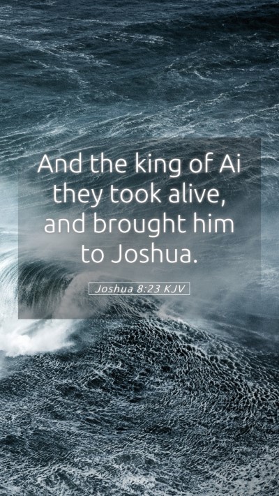 Picture 05 - Joshua 8:23 KJV Mobile Phone Wallpaper - And the king of Ai they took alive, and brought - Mobile Bible Verse Wallpaper