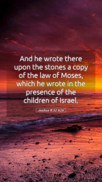 Picture 05 - Joshua 8:32 KJV Mobile Phone Wallpaper - And he wrote there upon the stones a copy of the - Mobile Bible Verse Wallpaper