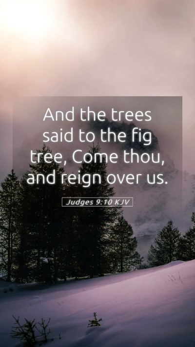 Picture 05 - Judges 9:10 KJV Mobile Phone Wallpaper - And the trees said to the fig tree, Come thou, - Mobile Bible Verse Wallpaper