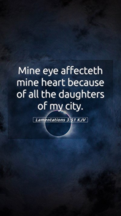 Picture 05 - Lamentations 3:51 KJV Mobile Phone Wallpaper - Mine eye affecteth mine heart because of all the - Mobile Bible Verse Wallpaper