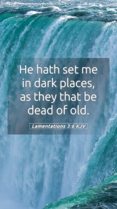 Picture 05 - Lamentations 3:6 KJV Mobile Phone Wallpaper - He hath set me in dark places, as they that be - Mobile Bible Verse Wallpaper