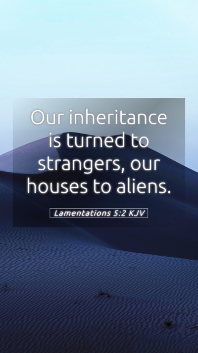 Picture 05 - Lamentations 5:2 KJV Mobile Phone Wallpaper - Our inheritance is turned to strangers, our - Mobile Bible Verse Wallpaper