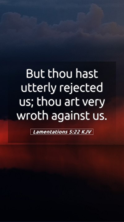 Picture 05 - Lamentations 5:22 KJV Mobile Phone Wallpaper - But thou hast utterly rejected us; thou art very - Mobile Bible Verse Wallpaper