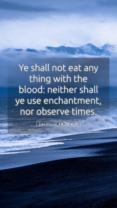 Picture 05 - Leviticus 19:26 KJV Mobile Phone Wallpaper - Ye shall not eat any thing with the blood: - Mobile Bible Verse Wallpaper