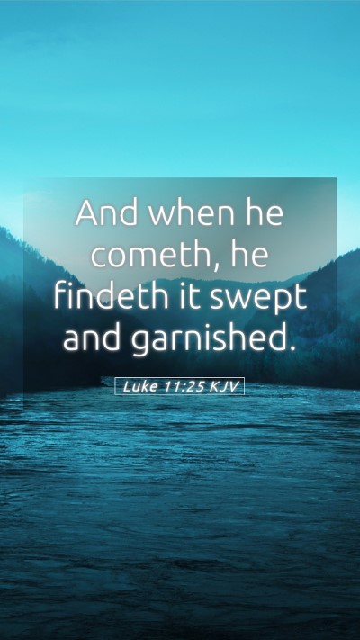 Picture 05 - Luke 11:25 KJV Mobile Phone Wallpaper - And when he cometh, he findeth it swept and - Mobile Bible Verse Wallpaper