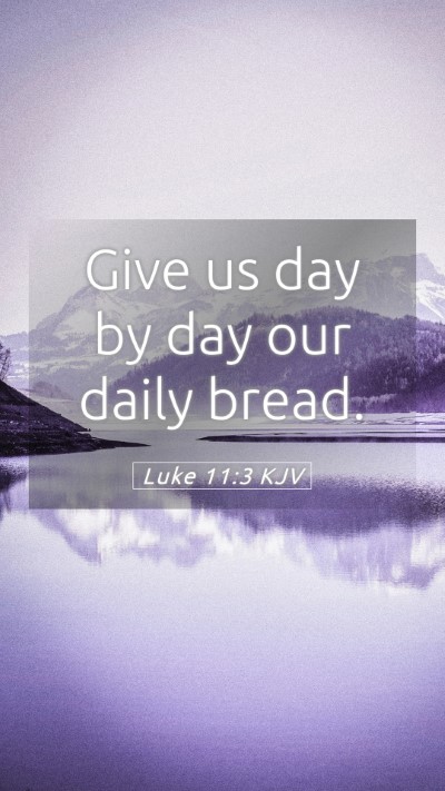 Picture 05 - Luke 11:3 KJV Mobile Phone Wallpaper - Give us day by day our daily - Mobile Bible Verse Wallpaper