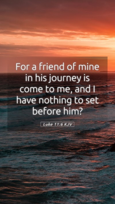 Picture 05 - Luke 11:6 KJV Mobile Phone Wallpaper - For a friend of mine in his journey is come to - Mobile Bible Verse Wallpaper