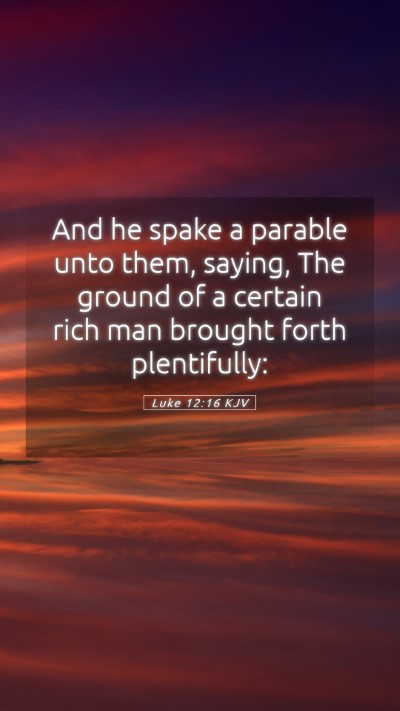 Picture 05 - Luke 12:16 KJV Mobile Phone Wallpaper - And he spake a parable unto them, saying, The - Mobile Bible Verse Wallpaper