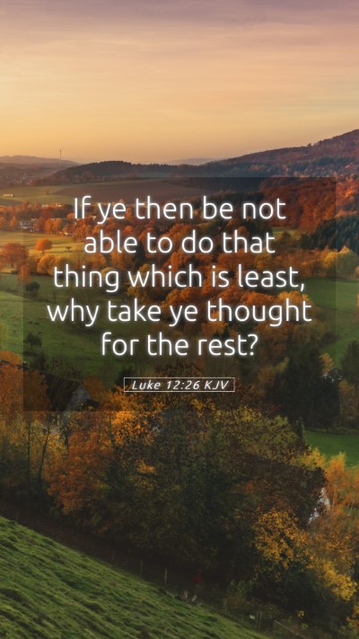 Picture 05 - Luke 12:26 KJV Mobile Phone Wallpaper - If ye then be not able to do that thing which is - Mobile Bible Verse Wallpaper