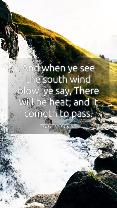 Picture 05 - Luke 12:55 KJV Mobile Phone Wallpaper - And when ye see the south wind blow, ye say, - Mobile Bible Verse Wallpaper