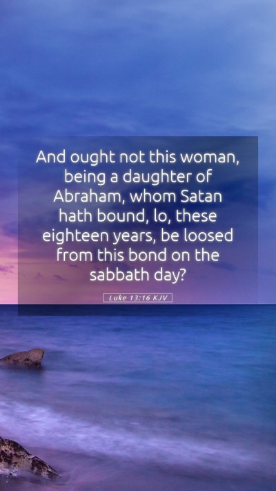 Picture 05 - Luke 13:16 KJV Mobile Phone Wallpaper - And ought not this woman, being a daughter of - Mobile Bible Verse Wallpaper