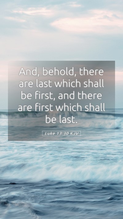 Picture 05 - Luke 13:30 KJV Mobile Phone Wallpaper - And, behold, there are last which shall be first, - Mobile Bible Verse Wallpaper