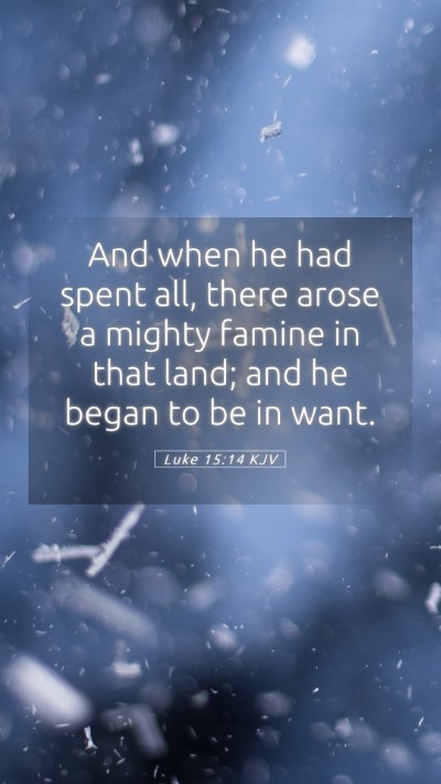 Picture 05 - Luke 15:14 KJV Mobile Phone Wallpaper - And when he had spent all, there arose a mighty - Mobile Bible Verse Wallpaper