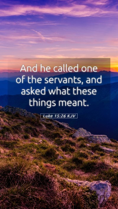 Picture 05 - Luke 15:26 KJV Mobile Phone Wallpaper - And he called one of the servants, and asked what - Mobile Bible Verse Wallpaper