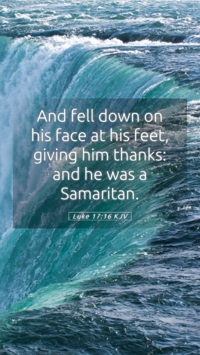 Picture 05 - Luke 17:16 KJV Mobile Phone Wallpaper - And fell down on his face at his feet, giving him - Mobile Bible Verse Wallpaper