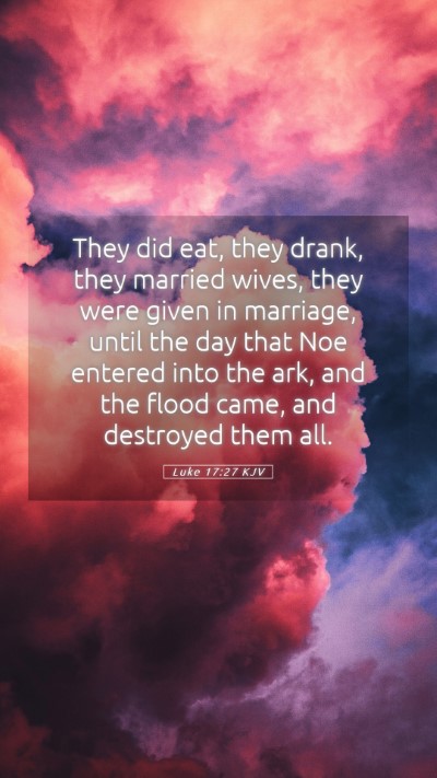 Picture 05 - Luke 17:27 KJV Mobile Phone Wallpaper - They did eat, they drank, they married wives, - Mobile Bible Verse Wallpaper