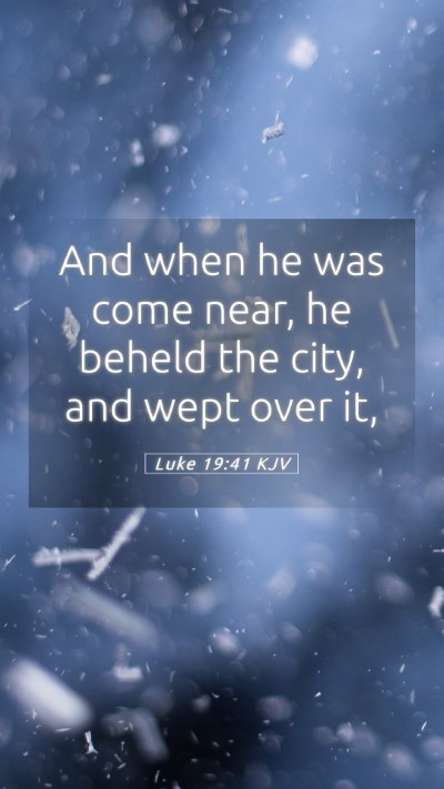 Picture 05 - Luke 19:41 KJV Mobile Phone Wallpaper - And when he was come near, he beheld the city, - Mobile Bible Verse Wallpaper