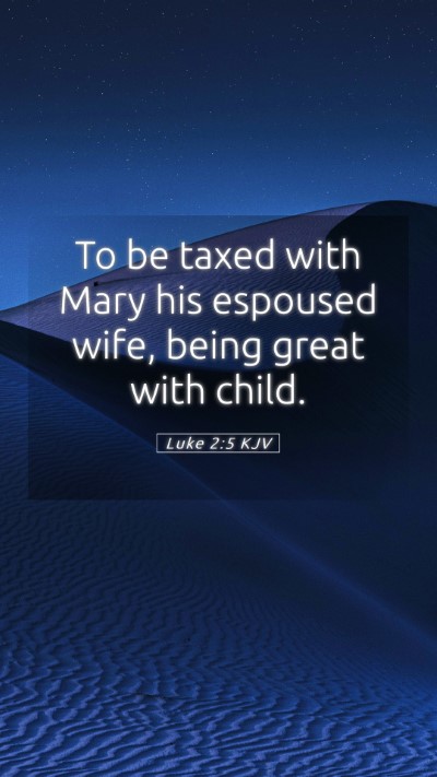 Picture 05 - Luke 2:5 KJV Mobile Phone Wallpaper - To be taxed with Mary his espoused wife, being - Mobile Bible Verse Wallpaper