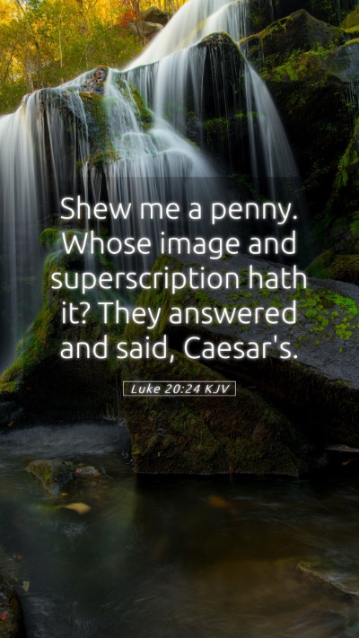 Picture 05 - Luke 20:24 KJV Mobile Phone Wallpaper - Shew me a penny. Whose image and superscription - Mobile Bible Verse Wallpaper