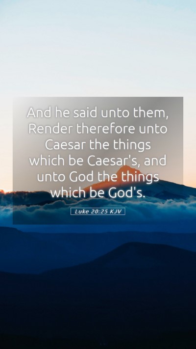 Picture 05 - Luke 20:25 KJV Mobile Phone Wallpaper - And he said unto them, Render therefore unto - Mobile Bible Verse Wallpaper