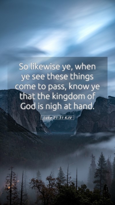 Picture 05 - Luke 21:31 KJV Mobile Phone Wallpaper - So likewise ye, when ye see these things come to - Mobile Bible Verse Wallpaper