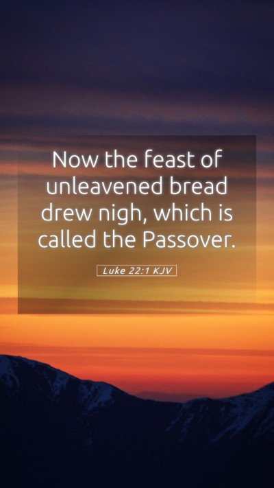 Picture 05 - Luke 22:1 KJV Mobile Phone Wallpaper - Now the feast of unleavened bread drew nigh, - Mobile Bible Verse Wallpaper