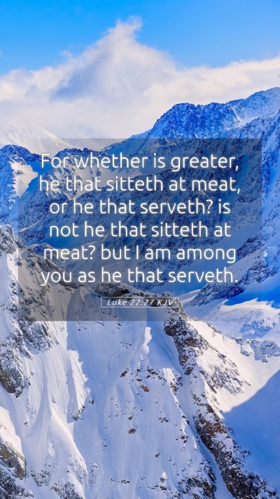 Picture 05 - Luke 22:27 KJV Mobile Phone Wallpaper - For whether is greater, he that sitteth at meat, - Mobile Bible Verse Wallpaper