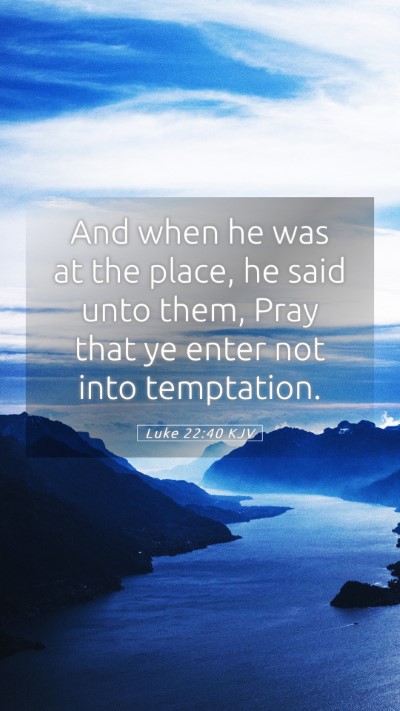 Picture 05 - Luke 22:40 KJV Mobile Phone Wallpaper - And when he was at the place, he said unto them, - Mobile Bible Verse Wallpaper