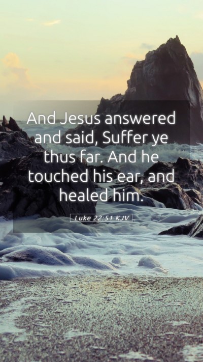 Picture 05 - Luke 22:51 KJV Mobile Phone Wallpaper - And Jesus answered and said, Suffer ye thus far. - Mobile Bible Verse Wallpaper