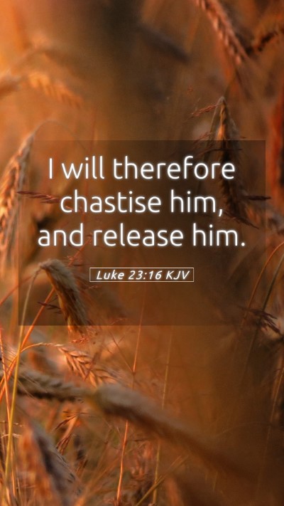 Picture 05 - Luke 23:16 KJV Mobile Phone Wallpaper - I will therefore chastise him, and release - Mobile Bible Verse Wallpaper