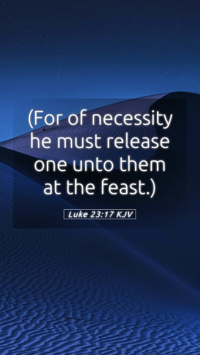 Picture 05 - Luke 23:17 KJV Mobile Phone Wallpaper - (For of necessity he must release one unto them - Mobile Bible Verse Wallpaper