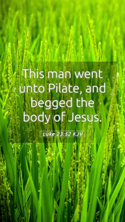 Picture 05 - Luke 23:52 KJV Mobile Phone Wallpaper - This man went unto Pilate, and begged the body of - Mobile Bible Verse Wallpaper