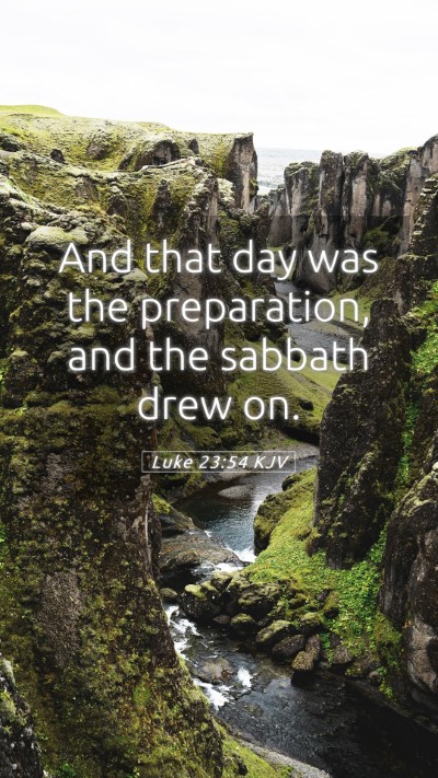 Picture 05 - Luke 23:54 KJV Mobile Phone Wallpaper - And that day was the preparation, and the sabbath - Mobile Bible Verse Wallpaper