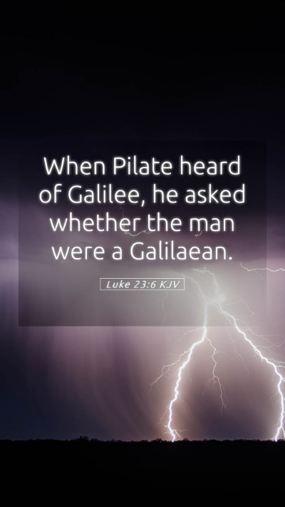 Picture 05 - Luke 23:6 KJV Mobile Phone Wallpaper - When Pilate heard of Galilee, he asked whether - Mobile Bible Verse Wallpaper