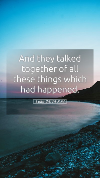 Picture 05 - Luke 24:14 KJV Mobile Phone Wallpaper - And they talked together of all these things - Mobile Bible Verse Wallpaper