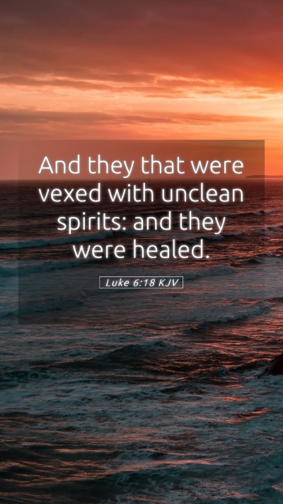 Picture 05 - Luke 6:18 KJV Mobile Phone Wallpaper - And they that were vexed with unclean spirits: - Mobile Bible Verse Wallpaper