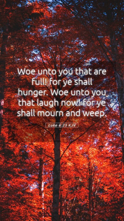 Picture 05 - Luke 6:25 KJV Mobile Phone Wallpaper - Woe unto you that are full! for ye shall hunger. - Mobile Bible Verse Wallpaper