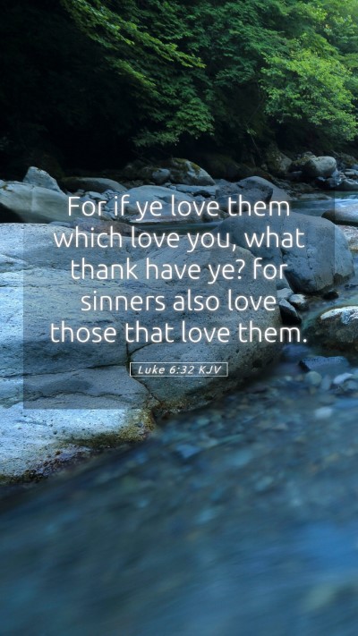 Picture 05 - Luke 6:32 KJV Mobile Phone Wallpaper - For if ye love them which love you, what thank - Mobile Bible Verse Wallpaper