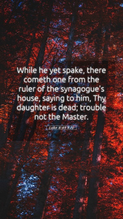 Picture 05 - Luke 8:49 KJV Mobile Phone Wallpaper - While he yet spake, there cometh one from the - Mobile Bible Verse Wallpaper