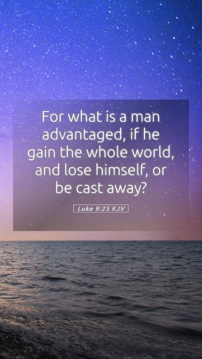 Picture 05 - Luke 9:25 KJV Mobile Phone Wallpaper - For what is a man advantaged, if he gain the - Mobile Bible Verse Wallpaper
