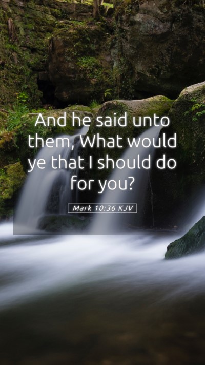 Picture 05 - Mark 10:36 KJV Mobile Phone Wallpaper - And he said unto them, What would ye that I - Mobile Bible Verse Wallpaper