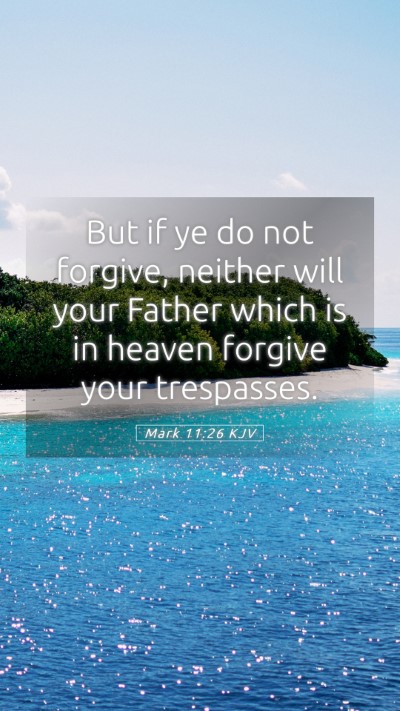 Picture 05 - Mark 11:26 KJV Mobile Phone Wallpaper - But if ye do not forgive, neither will your - Mobile Bible Verse Wallpaper