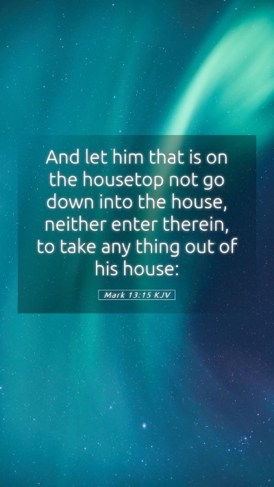 Picture 05 - Mark 13:15 KJV Mobile Phone Wallpaper - And let him that is on the housetop not go down - Mobile Bible Verse Wallpaper